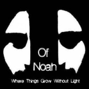 Of Noah - Where Things Grow Without Light