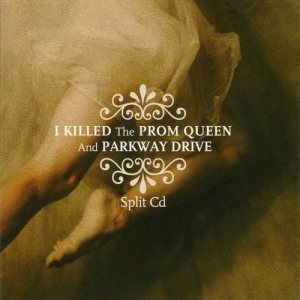 Parkway Drive / I Killed the Prom Queen - I Killed the Prom Queen / Parkway Drive: Split CD