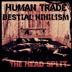 Bestial Nihilism / Human Trade - The Head Split