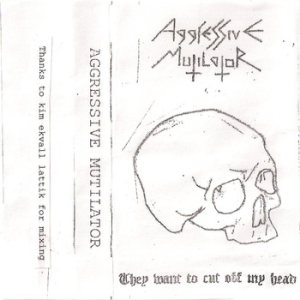 Aggressive Mutilator - They Want to Cut Off My Head