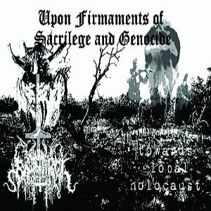 Towards Global Holocaust / Christ Dismembered - Upon Firmaments of Sacrilege and Genocide