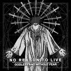 No Reason To Live - Godless and Without Fear