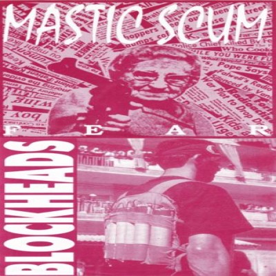 Mastic Scum - Fear / Blockheads