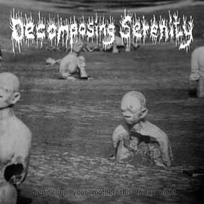 Decomposing Serenity - Digging Up Your Mother this Friday Night