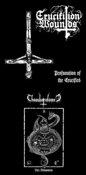 Crucifixion Wounds / Chaosbaphomet - Profanation of the Crucified / Rex Demonicus