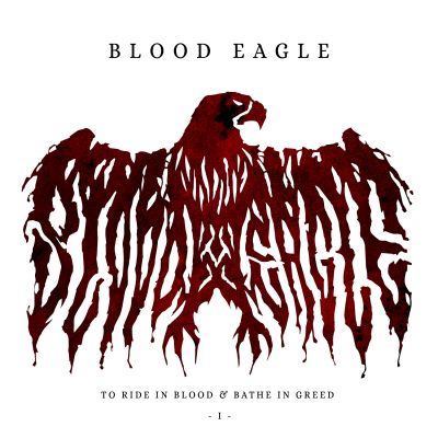 Blood Eagle - To Ride in Blood & Bathe in Greed I