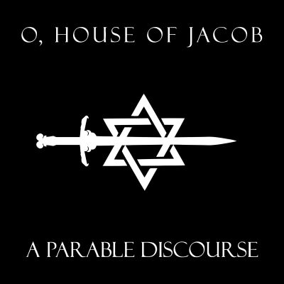 O, House Of Jacob - A Parable Discourse