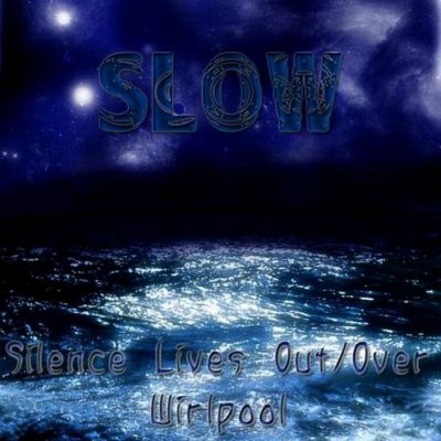 Slow - I - Silence Lives Out/Over Whirlpool