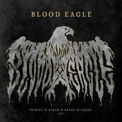 Blood Eagle - To Ride in Blood & Bathe in Greed III