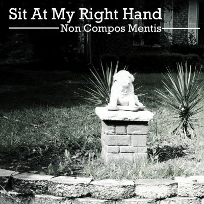 Sit At My Right Hand - Non Compos Mentis