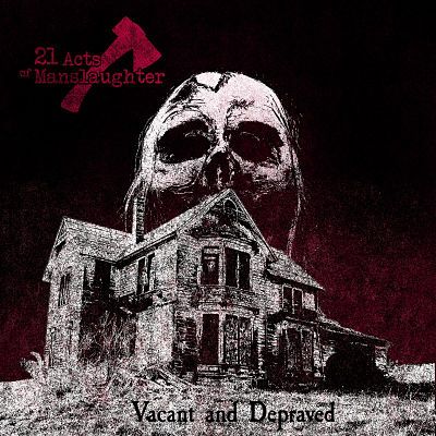 21 Acts Of Manslaughter - Vacant And Depraved