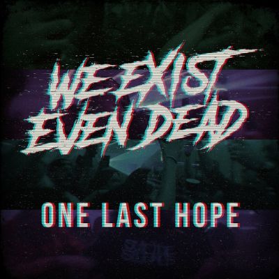 We Exist Even Dead - One Last Hope