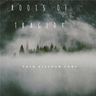 Roots of Tragedy - Your Kingdom Come