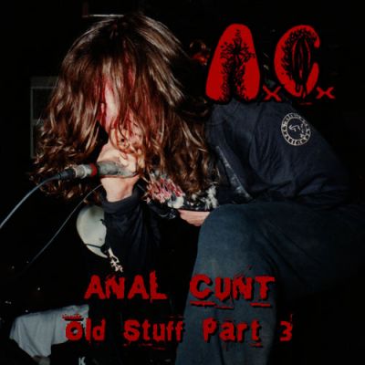 Anal Cunt - Old Stuff Part 3