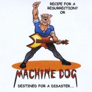 Machine Dog - Recipe for a Resurrection? or Destined for a Disaster...