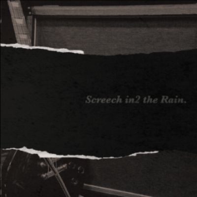 Screech in2 the Rain. - Screech in2 the Rain.