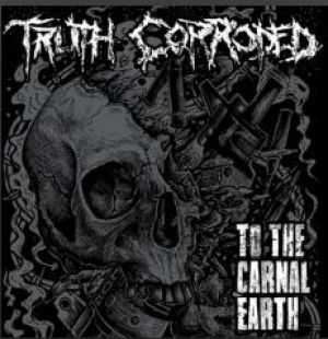 Truth Corroded - To the Carnal Earth