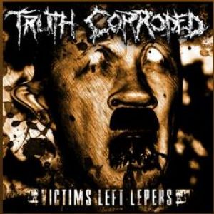 Truth Corroded - Victims Left Lepers