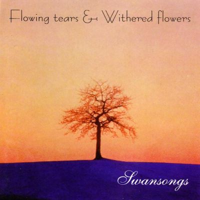Flowing Tears & Withered Flowers - Swansongs