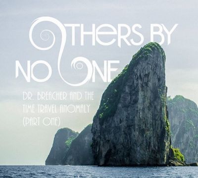 Others by No One - Dr. Breacher and the Time Travel Anomaly (Part One)