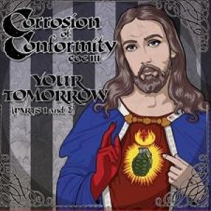 Corrosion of Conformity - Your Tomorrow (Parts 1 and 2)