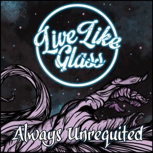Live Like Glass - Always Unrequited