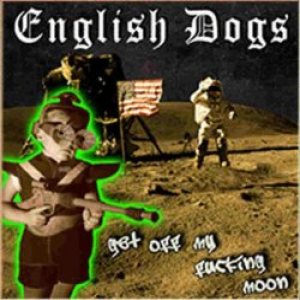 English Dogs - Get Off My Fucking Moon