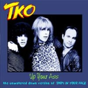 TKO - In Your Face & Up Your Ass