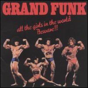 Grand Funk Railroad - All the Girls in the World Beware!!!