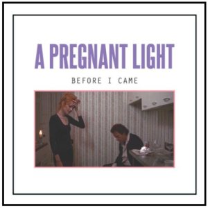 A Pregnant Light - Before I Came