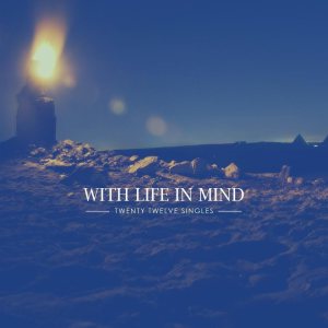 With Life In Mind - Twenty Twelve