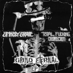 Unholy Grave / Total Fucking Destruction - Grind Eternal EP