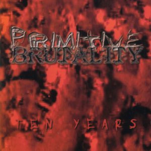 Primitive Brutality - Ten Years