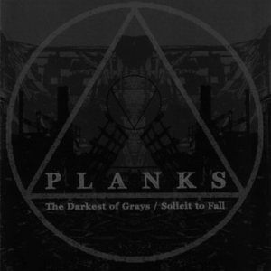 Planks - The Darkest of Grays / Solicit to Fall