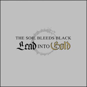 The Soil Bleeds Black - Lead into Gold