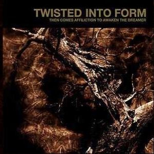 Twisted into Form - Then Comes Affliction to Awaken the Dreamer