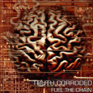 Truth Corroded - Fuel the Chain