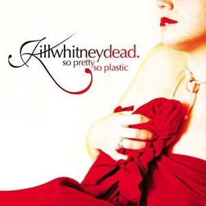 KillWhitneyDead - So Pretty So Plastic