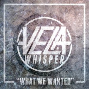 Vela Whisper - What We Wanted