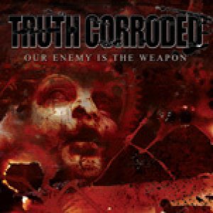 Truth Corroded - Our Enemy Is the Weapon