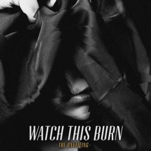Watch This Burn - The Unveiling