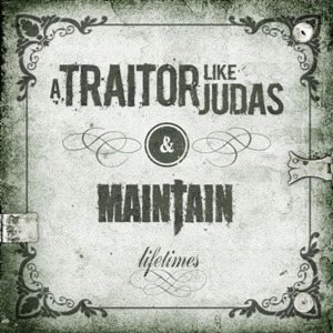 A Traitor Like Judas / Maintain - Lifetimes