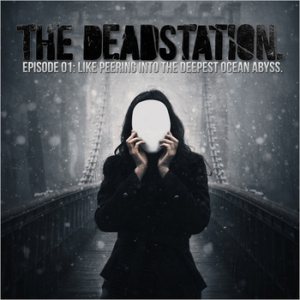 The Deadstation - Episode 01: Like Peering Into the Deepest Ocean Abyss