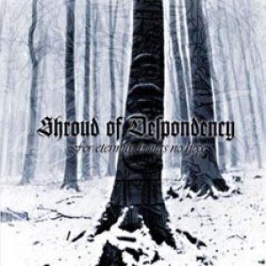 Shroud of Despondency - For Eternity Brings No Hope