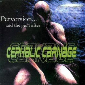 Cephalic Carnage - Perversion... and the Guilt After / Version 5.Obese