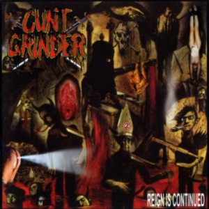 Cunt Grinder - Reign Is Continued