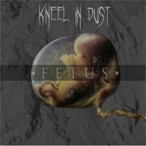 Kneel in Dust - Fetus