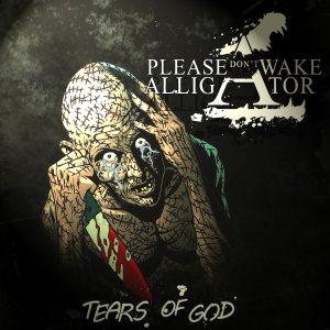 Please Don't Wake Alligator - Tears of God