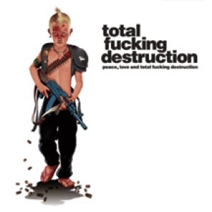 Total Fucking Destruction - Peace, Love, and Total Fucking Destruction