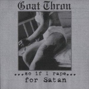 Goat Thron - ...So If I Rape...for Satan